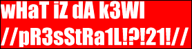 wHaT iZ dA k3Wl //pR3sS tRa1L?!?!21?!1?2?//